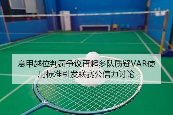 意甲越位判罚争议再起多队质疑VAR使用标准引发联赛公信力讨论
