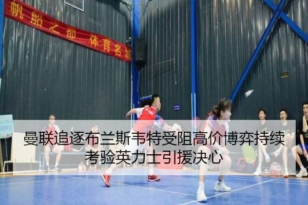 曼联追逐布兰斯韦特受阻高价博弈持续考验英力士引援决心