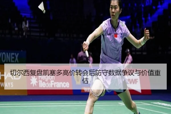 切尔西复盘凯塞多高价转会后防守数据争议与价值重估